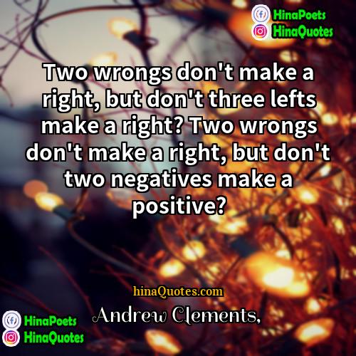 Andrew Clements Quotes | Two wrongs don't make a right, but